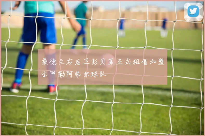 桑德兰右后卫彭贝莱正式租借加盟法甲勒阿弗尔球队