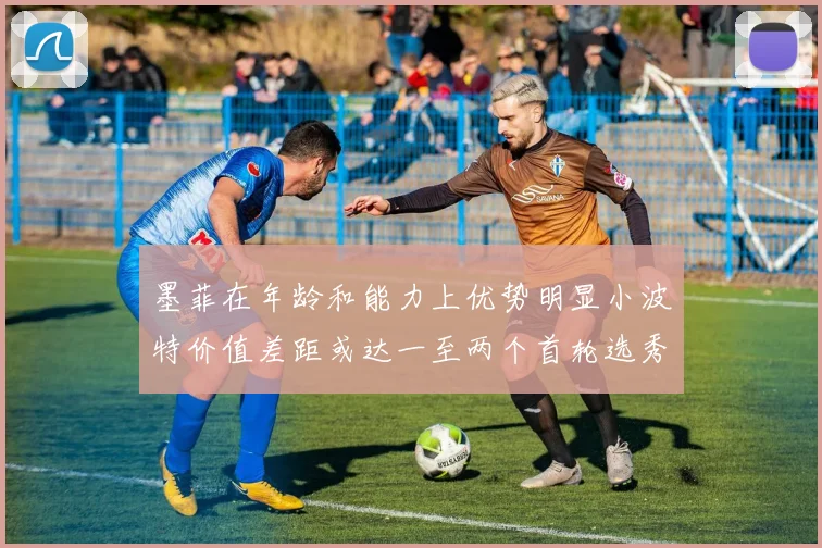 墨菲在年龄和能力上优势明显小波特价值差距或达一至两个首轮选秀权